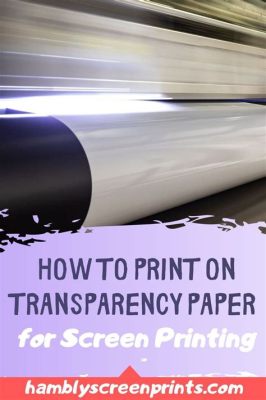 how to print on transparency paper and how does the process differ when printing on different types of paper?